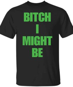 Bitch I might be shirt Shirt Sweatshirt Long Sleeve Hoodie Tank Mug Bitch I might be shirt Shirt Sweatshirt Long Sleeve Hoodie Tank Mug