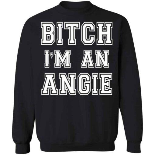 Bitch I’m an angie shirt Shirt Sweatshirt Long Sleeve Hoodie Tank Mug