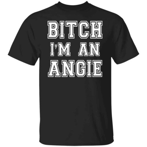 Bitch I’m an angie shirt Shirt Sweatshirt Long Sleeve Hoodie Tank Mug