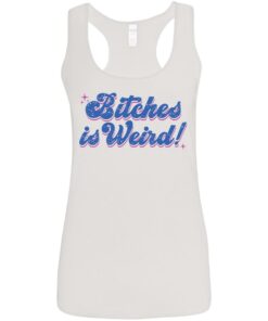 Bitches is weird shirt Shirt Sweatshirt Long Sleeve Hoodie Tank Mug 7