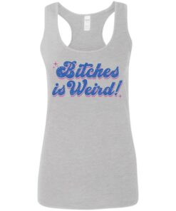 Bitches is weird shirt Shirt Sweatshirt Long Sleeve Hoodie Tank Mug 8