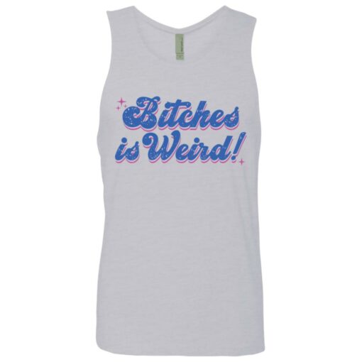 Bitches is weird shirt Shirt Sweatshirt Long Sleeve Hoodie Tank Mug