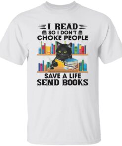 Black Cat I Read So I Don’t Choke People Save A Life Send Books Shirt Shirt Sweatshirt Long Sleeve Hoodie Tank Mug