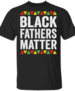 Black Fathers Matter shirt Shirt Sweatshirt Long Sleeve Hoodie Tank Mug