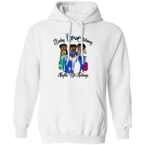 Black Women Baby We Catching Flights Not Feelings Shirt Shirt Sweatshirt Long Sleeve Hoodie Tank Mug