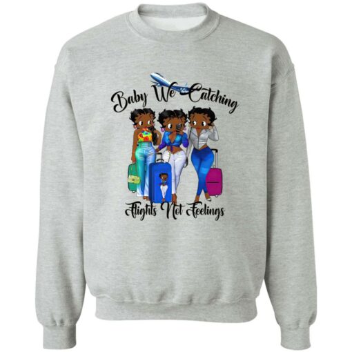 Black Women Baby We Catching Flights Not Feelings Shirt Shirt Sweatshirt Long Sleeve Hoodie Tank Mug