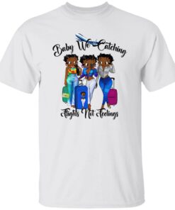 Black Women Baby We Catching Flights Not Feelings Shirt Shirt Sweatshirt Long Sleeve Hoodie Tank Mug 4 Black Women Baby We Catching Flights Not Feelings Shirt Shirt Sweatshirt Long Sleeve Hoodie Tank Mug 5