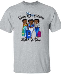 Black Women Baby We Catching Flights Not Feelings Shirt Shirt Sweatshirt Long Sleeve Hoodie Tank Mug 5 Black Women Baby We Catching Flights Not Feelings Shirt Shirt Sweatshirt Long Sleeve Hoodie Tank Mug 6