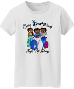 Black Women Baby We Catching Flights Not Feelings Shirt Shirt Sweatshirt Long Sleeve Hoodie Tank Mug 6 Black Women Baby We Catching Flights Not Feelings Shirt Shirt Sweatshirt Long Sleeve Hoodie Tank Mug 7