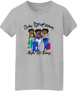 Black Women Baby We Catching Flights Not Feelings Shirt Shirt Sweatshirt Long Sleeve Hoodie Tank Mug 7 Black Women Baby We Catching Flights Not Feelings Shirt Shirt Sweatshirt Long Sleeve Hoodie Tank Mug 8