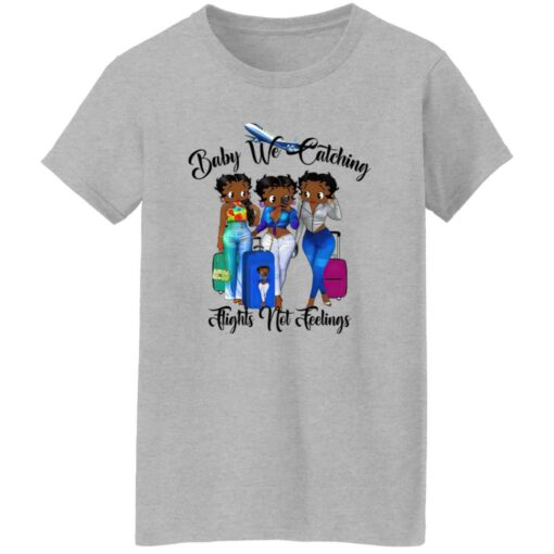 Black Women Baby We Catching Flights Not Feelings Shirt Shirt Sweatshirt Long Sleeve Hoodie Tank Mug