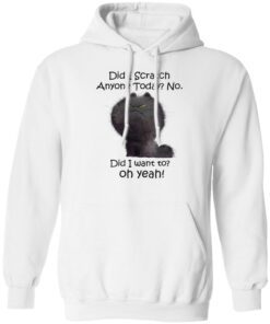 Black cat did i scratch anyone today no did i want to oh yeah shirt Shirt Sweatshirt Long Sleeve Hoodie Tank Mug