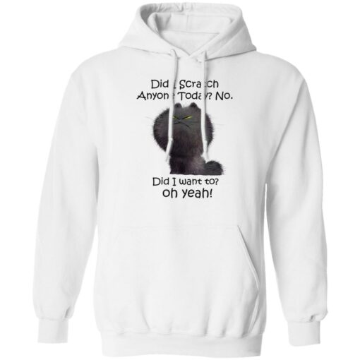 Black cat did i scratch anyone today no did i want to oh yeah shirt Shirt Sweatshirt Long Sleeve Hoodie Tank Mug