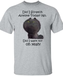 Black cat did i scratch anyone today no did i want to oh yeah shirt Shirt Sweatshirt Long Sleeve Hoodie Tank Mug 4 Black cat did i scratch anyone today no did i want to oh yeah shirt Shirt Sweatshirt Long Sleeve Hoodie Tank Mug 5