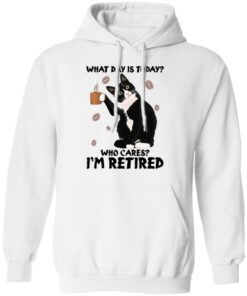 Black cat what day is today who cares i’m retired shirt Shirt Sweatshirt Long Sleeve Hoodie Tank Mug