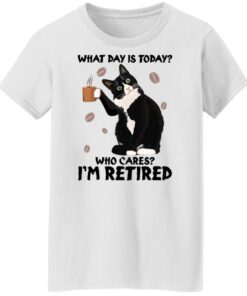Black cat what day is today who cares i'm retired shirt Shirt Sweatshirt Long Sleeve Hoodie Tank Mug 7