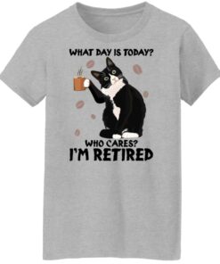 Black cat what day is today who cares i'm retired shirt Shirt Sweatshirt Long Sleeve Hoodie Tank Mug 8
