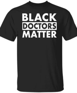 Black doctors matter shirt Shirt Sweatshirt Long Sleeve Hoodie Tank Mug