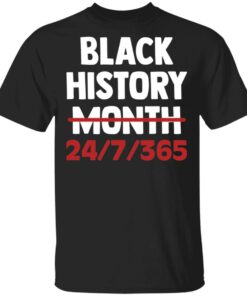 Black history month 24 7 365 shirt Shirt Sweatshirt Long Sleeve Hoodie Tank Mug