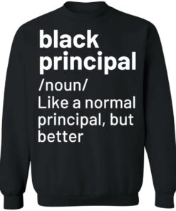 Black principal noun like a normal principal but better sweatshirt Black principal noun like a normal principal but better sweatshirt