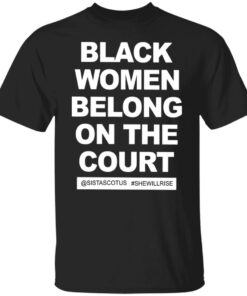 Black women belong on the court sistascotus shewillrise shirt Shirt Sweatshirt Long Sleeve Hoodie Tank Mug
