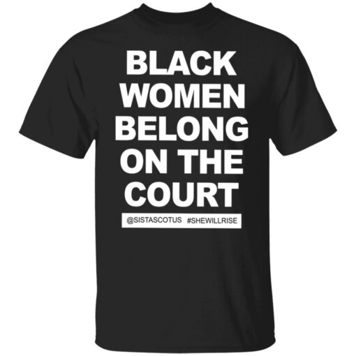 Black women belong on the court sistascotus shewillrise shirt Shirt Sweatshirt Long Sleeve Hoodie Tank Mug