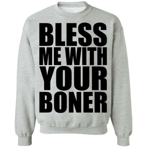 Bless me with your boner shirt Shirt Sweatshirt Long Sleeve Hoodie Tank Mug