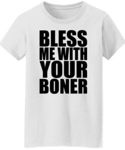 Bless me with your boner shirt Shirt Sweatshirt Long Sleeve Hoodie Tank Mug 4 Bless me with your boner shirt Shirt Sweatshirt Long Sleeve Hoodie Tank Mug 5