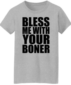 Bless me with your boner shirt Shirt Sweatshirt Long Sleeve Hoodie Tank Mug 5 Bless me with your boner shirt Shirt Sweatshirt Long Sleeve Hoodie Tank Mug 6