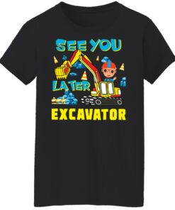 Blippi see you later excavator shirt Shirt Sweatshirt Long Sleeve Hoodie Tank Mug