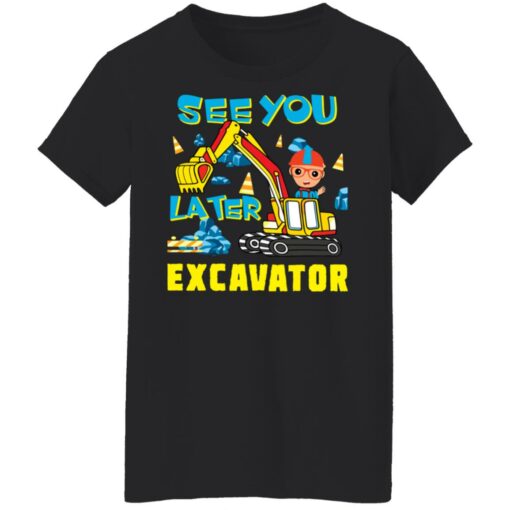 Blippi see you later excavator shirt Shirt Sweatshirt Long Sleeve Hoodie Tank Mug