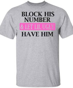 Block His Number & Let Lil Ugly Have Him Shirt, Hoodie, Tank Shirt Sweatshirt Long Sleeve Hoodie Tank Mug
