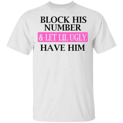 Block His Number & Let Lil Ugly Have Him Shirt, Hoodie, Tank Shirt Sweatshirt Long Sleeve Hoodie Tank Mug