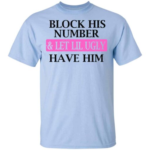 Block His Number & Let Lil Ugly Have Him Shirt, Hoodie, Tank Shirt Sweatshirt Long Sleeve Hoodie Tank Mug