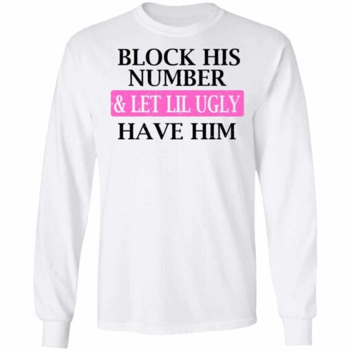 Block His Number & Let Lil Ugly Have Him Shirt, Hoodie, Tank Shirt Sweatshirt Long Sleeve Hoodie Tank Mug