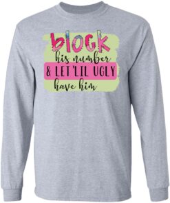 Block his number and let lil ugly have him shirt Shirt Sweatshirt Long Sleeve Hoodie Tank Mug 5