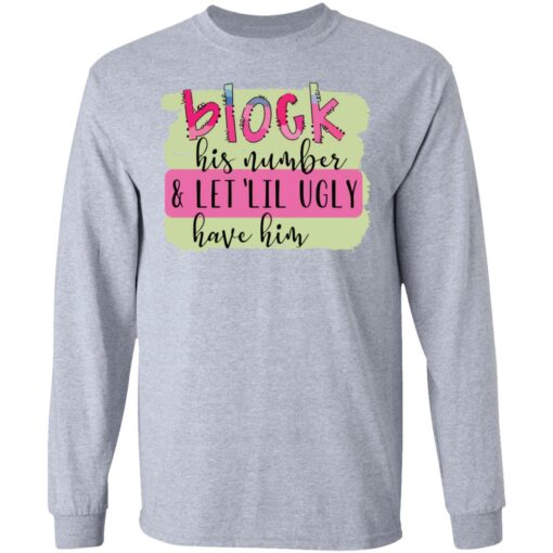 Block his number and let lil ugly have him shirt Shirt Sweatshirt Long Sleeve Hoodie Tank Mug