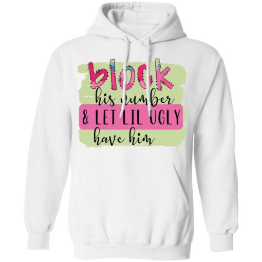 Block his number and let lil ugly have him shirt Shirt Sweatshirt Long Sleeve Hoodie Tank Mug