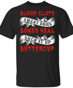 Blood Clots Sweat Dries Bones Suck It Up Buttercup T-Shirts