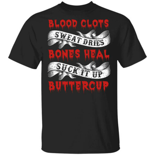 Blood Clots Sweat Dries Bones Suck It Up Buttercup T-Shirts