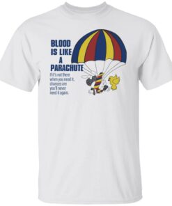 Blood is like a parachute if it’s not there when you need shirt Shirt Sweatshirt Long Sleeve Hoodie Tank Mug