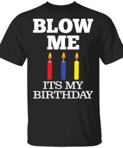 Blow me its my birthday shirt Shirt Sweatshirt Long Sleeve Hoodie Tank Mug