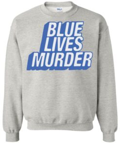 Blue lives murder shirt Shirt Sweatshirt Long Sleeve Hoodie Tank Mug 7 Blue lives murder shirt Shirt Sweatshirt Long Sleeve Hoodie Tank Mug 6