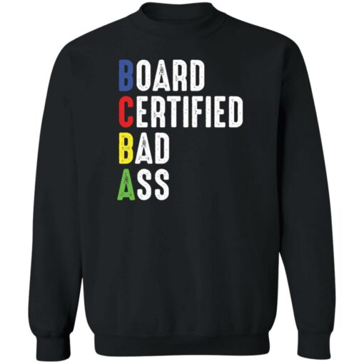 Board certified bad a sweatshirt Shirt Sweatshirt Long Sleeve Hoodie Tank Mug