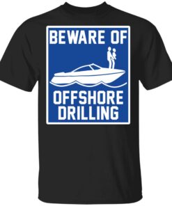 Boat beware of offshore drilling shirt Shirt Sweatshirt Long Sleeve Hoodie Tank Mug