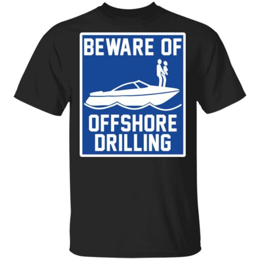 Boat beware of offshore drilling shirt Shirt Sweatshirt Long Sleeve Hoodie Tank Mug