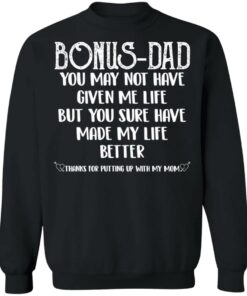 Bonus Dad you sure have made my life better shirt Shirt Sweatshirt Long Sleeve Hoodie Tank Mug 8