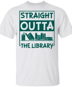 Book straight outta the library shirt Shirt Sweatshirt Long Sleeve Hoodie Tank Mug