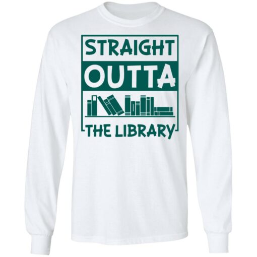 Book straight outta the library shirt Shirt Sweatshirt Long Sleeve Hoodie Tank Mug