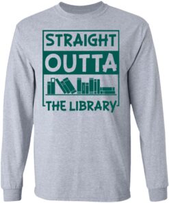 Book straight outta the library shirt Shirt Sweatshirt Long Sleeve Hoodie Tank Mug 9 Book straight outta the library shirt Shirt Sweatshirt Long Sleeve Hoodie Tank Mug 9